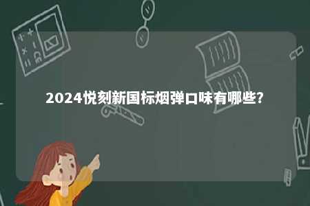 2024悦刻新国标烟弹口味有哪些�？ 